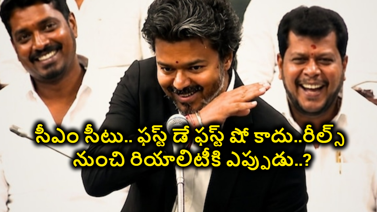 సీఎం సీటు.. ఫస్ట్ డే ఫస్ట్ షో కాదు..రీల్స్ నుంచి రియాలిటీకి ఎప్పుడు..? విజయ్ పై మొదలైన అసంతృప్తి…